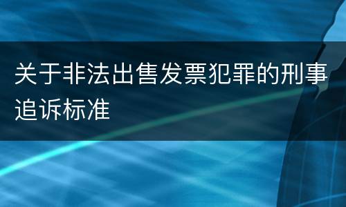 关于非法出售发票犯罪的刑事追诉标准
