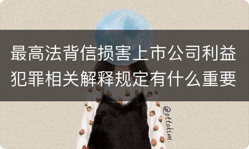 最高法背信损害上市公司利益犯罪相关解释规定有什么重要内容