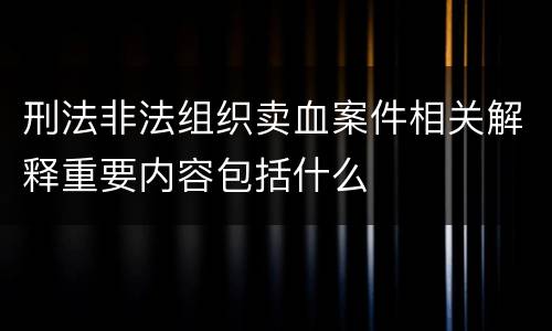 刑法非法组织卖血案件相关解释重要内容包括什么