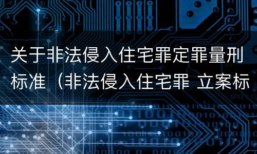 关于非法侵入住宅罪定罪量刑标准（非法侵入住宅罪 立案标准）