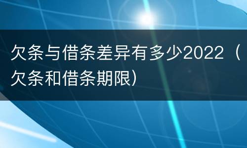 欠条与借条差异有多少2022（欠条和借条期限）