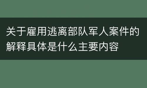 关于雇用逃离部队军人案件的解释具体是什么主要内容