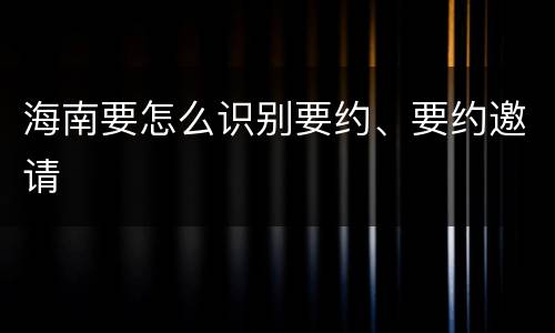 海南要怎么识别要约、要约邀请