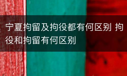 宁夏拘留及拘役都有何区别 拘役和拘留有何区别