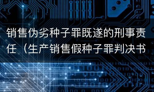 销售伪劣种子罪既遂的刑事责任（生产销售假种子罪判决书）