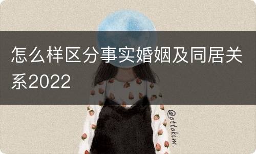 怎么样区分事实婚姻及同居关系2022