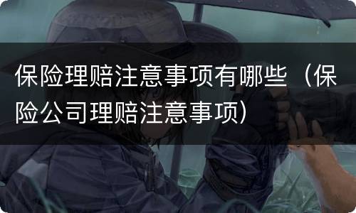保险理赔注意事项有哪些（保险公司理赔注意事项）
