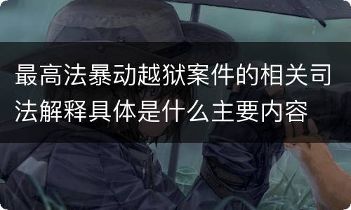 最高法暴动越狱案件的相关司法解释具体是什么主要内容