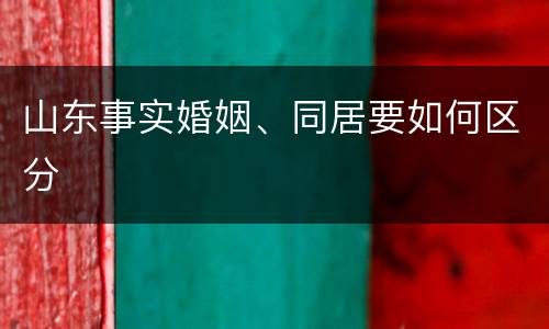 山东事实婚姻、同居要如何区分