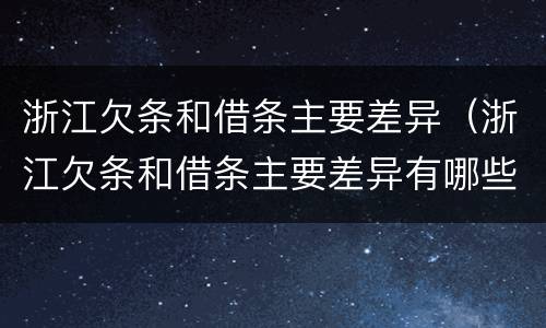 浙江欠条和借条主要差异（浙江欠条和借条主要差异有哪些）