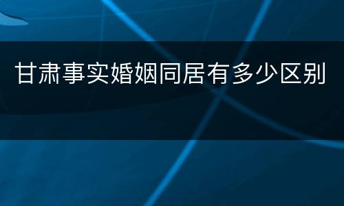 甘肃事实婚姻同居有多少区别