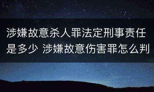 涉嫌故意杀人罪法定刑事责任是多少 涉嫌故意伤害罪怎么判刑
