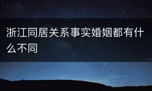 浙江同居关系事实婚姻都有什么不同