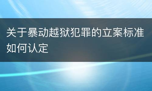 关于暴动越狱犯罪的立案标准如何认定