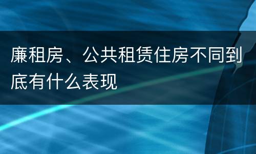 廉租房、公共租赁住房不同到底有什么表现