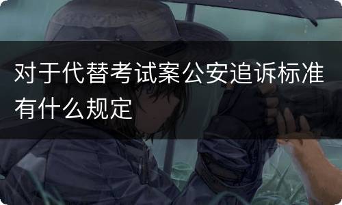 对于代替考试案公安追诉标准有什么规定