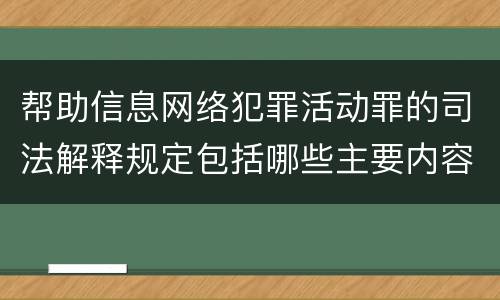 帮助信息网络犯罪活动罪的司法解释规定包括哪些主要内容