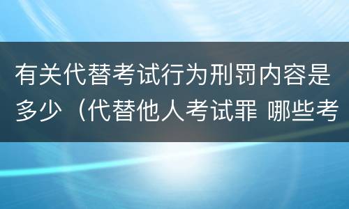 有关代替考试行为刑罚内容是多少（代替他人考试罪 哪些考试）