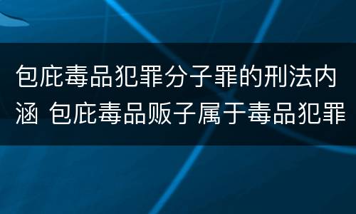 包庇毒品犯罪分子罪的刑法内涵 包庇毒品贩子属于毒品犯罪吗