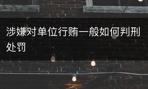 涉嫌对单位行贿一般如何判刑处罚