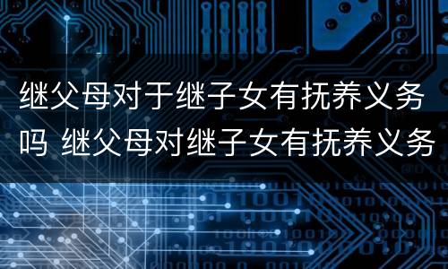 继父母对于继子女有抚养义务吗 继父母对继子女有抚养义务吗?