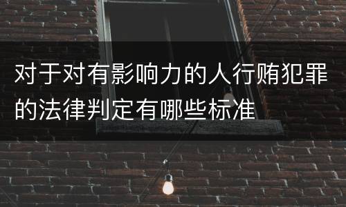 对于对有影响力的人行贿犯罪的法律判定有哪些标准