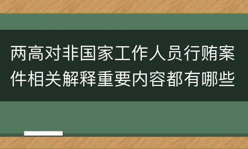 两高对非国家工作人员行贿案件相关解释重要内容都有哪些