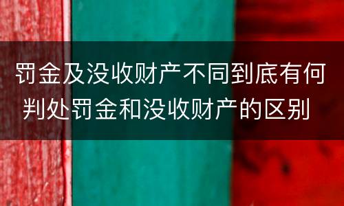 罚金及没收财产不同到底有何 判处罚金和没收财产的区别
