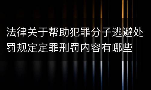 法律关于帮助犯罪分子逃避处罚规定定罪刑罚内容有哪些