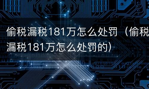 偷税漏税181万怎么处罚（偷税漏税181万怎么处罚的）