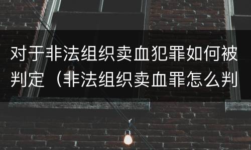对于非法组织卖血犯罪如何被判定（非法组织卖血罪怎么判）