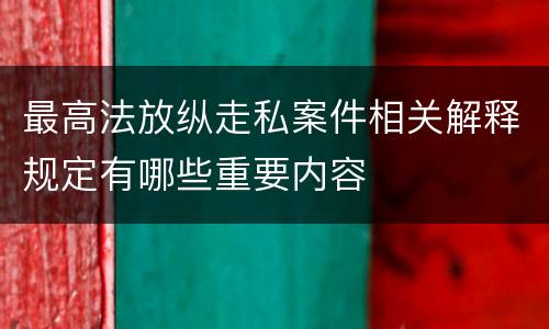 最高法放纵走私案件相关解释规定有哪些重要内容