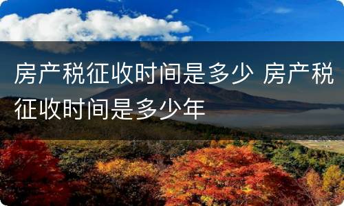 房产税征收时间是多少 房产税征收时间是多少年