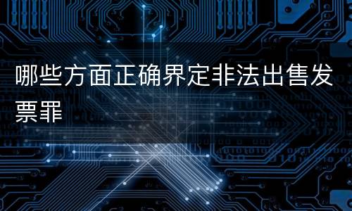 哪些方面正确界定非法出售发票罪