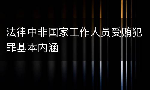 法律中非国家工作人员受贿犯罪基本内涵