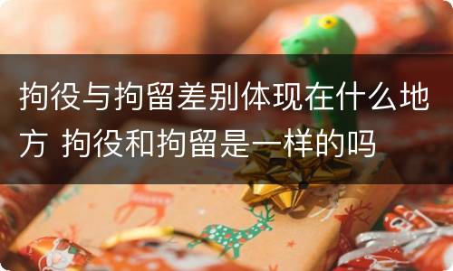 拘役与拘留差别体现在什么地方 拘役和拘留是一样的吗