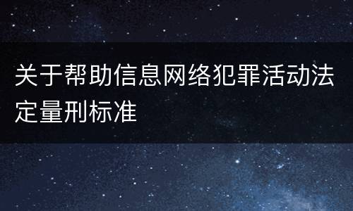 关于帮助信息网络犯罪活动法定量刑标准