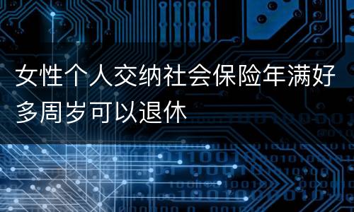 女性个人交纳社会保险年满好多周岁可以退休