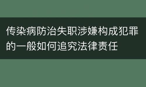 传染病防治失职涉嫌构成犯罪的一般如何追究法律责任