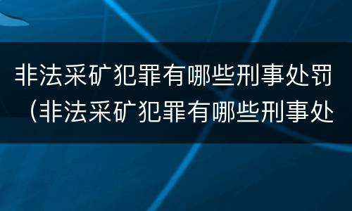 非法采矿犯罪有哪些刑事处罚（非法采矿犯罪有哪些刑事处罚标准）