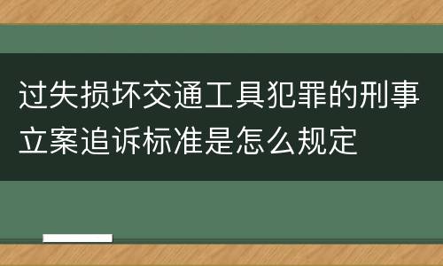 过失损坏交通工具犯罪的刑事立案追诉标准是怎么规定