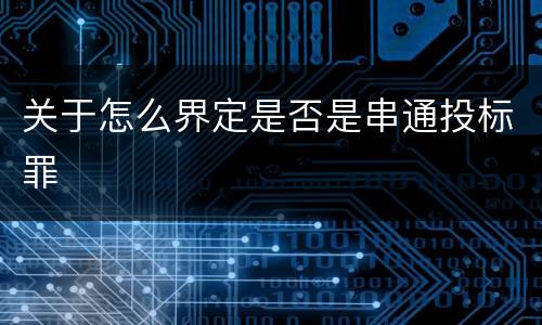 关于怎么界定是否是串通投标罪