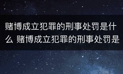 赌博成立犯罪的刑事处罚是什么 赌博成立犯罪的刑事处罚是什么标准