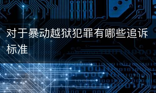 对于暴动越狱犯罪有哪些追诉标准