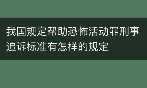 我国规定帮助恐怖活动罪刑事追诉标准有怎样的规定