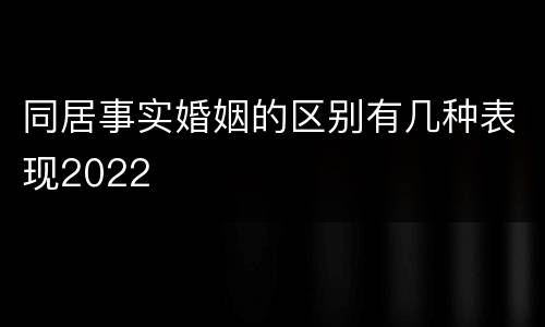 同居事实婚姻的区别有几种表现2022