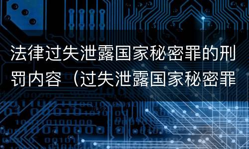 法律过失泄露国家秘密罪的刑罚内容（过失泄露国家秘密罪量刑标准）