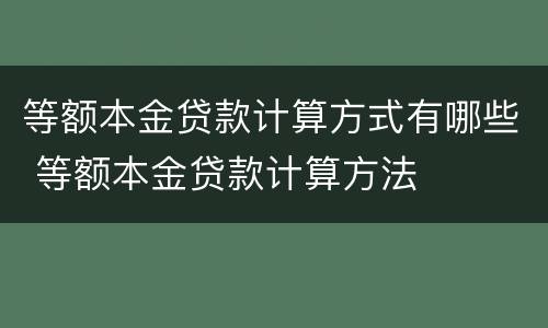 等额本金贷款计算方式有哪些 等额本金贷款计算方法