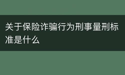 关于保险诈骗行为刑事量刑标准是什么