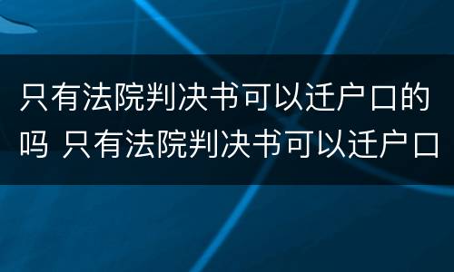 只有法院判决书可以迁户口的吗 只有法院判决书可以迁户口的吗现在